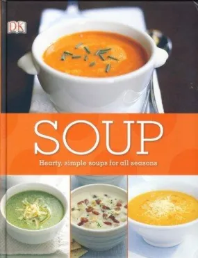 Soup: Hearty, Simple Soups for all Seasons